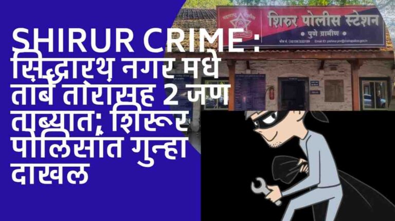 Shirur Crime :शिरूर दिंड्राथ नगरमध्ये चोरीचा प्रकार, 2 जण ताब्यात!