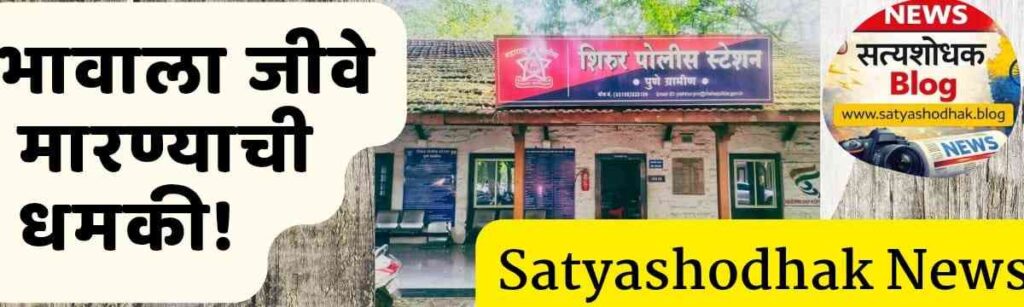 Shirur Crime : शिरूर पोलीस स्टेशन परिसरातील बातमी - भावाला जीवे मारण्याची धमकी प्रकरण