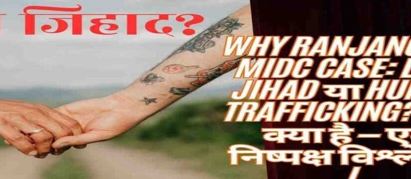 Ranjangaon MIDC case analysis love jihad or human trafficking truth explained Maharashtra news
