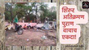 Shirur Atikraman Puran 19 : शिरूर अतिक्रमण पुराण – 19 :’ कही खुशी तो काही गम’!