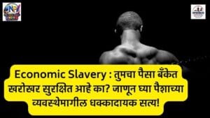 Economic Slavery : तुमचा पैसा बँकेत खरोखर सुरक्षित आहे का? जाणून घ्या पैशाच्या व्यवस्थेमागील धक्कादायक सत्य!